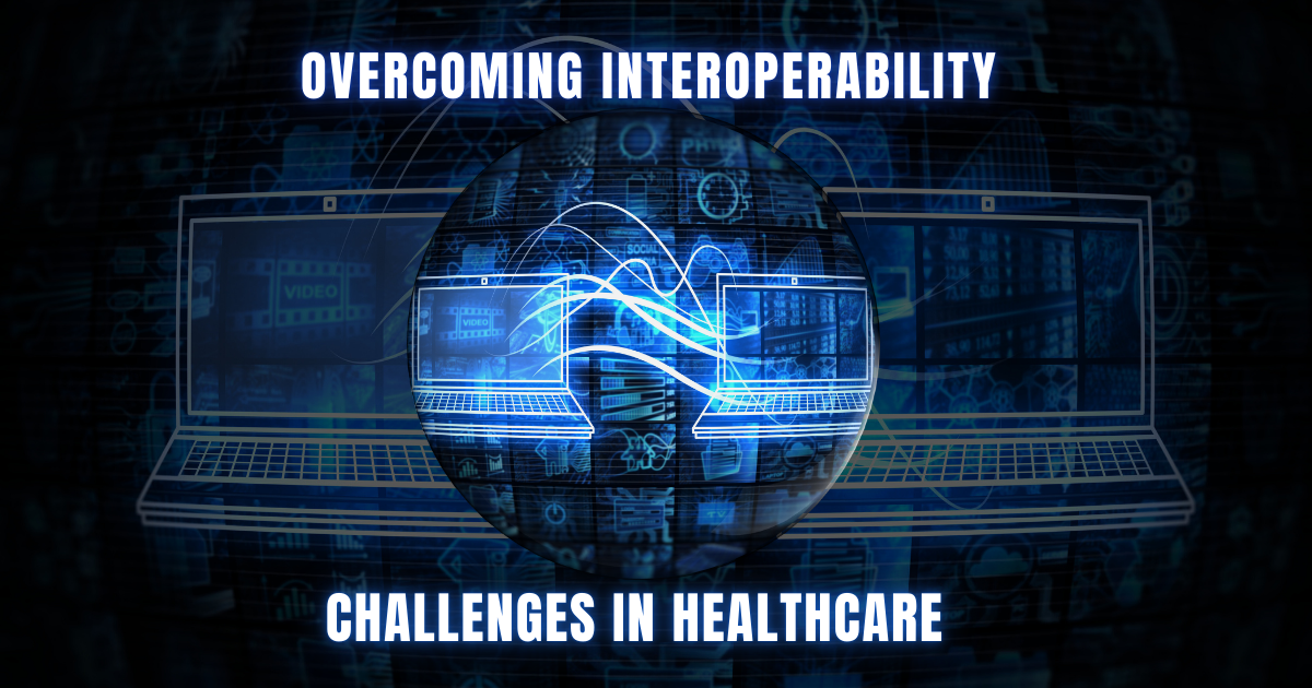 Overcoming Interoperability Challenges in Healthcare: Addressing data-sharing barriers between healthcare systems