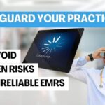 Safeguard Your Practice by Avoiding Hidden Risks of Unreliable EMRs